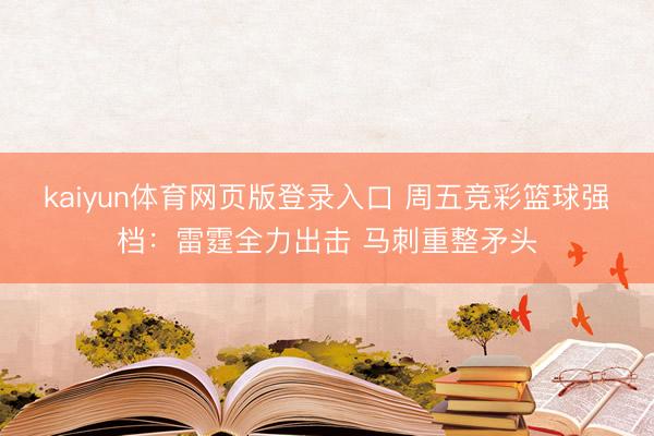 kaiyun体育网页版登录入口 周五竞彩篮球强档：雷霆全力出击 马刺重整矛头