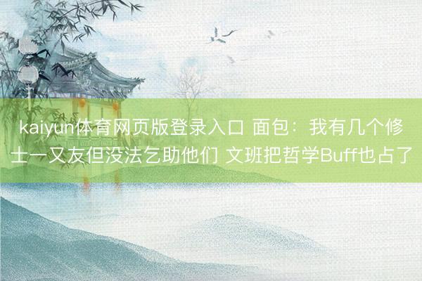 kaiyun体育网页版登录入口 面包：我有几个修士一又友但没法乞助他们 文班把哲学Buff也占了