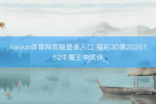 kaiyun体育网页版登录入口 福彩3D第2026152牛魔王中奖诗