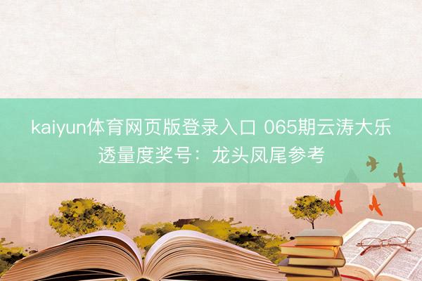kaiyun体育网页版登录入口 065期云涛大乐透量度奖号:龙头凤尾参考