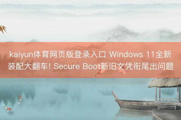 kaiyun体育网页版登录入口 Windows 11全新装配大翻车! Secure Boot新旧文凭衔尾出问题