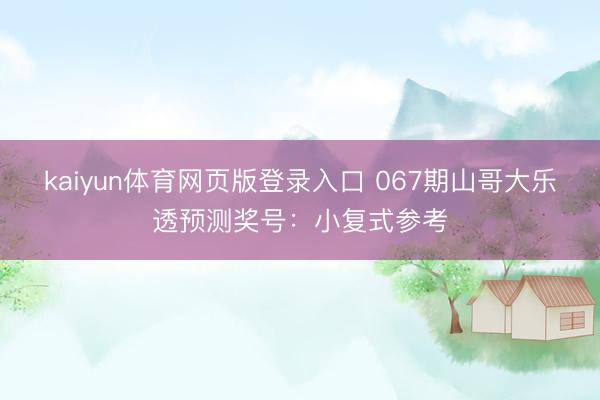 kaiyun体育网页版登录入口 067期山哥大乐透预测奖号：小复式参考