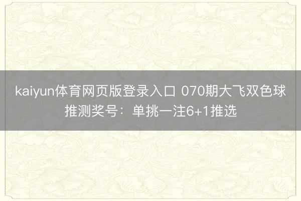 kaiyun体育网页版登录入口 070期大飞双色球推测奖号:单挑一注6+1推选